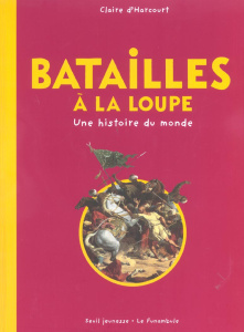 Batailles à la loupe. Une histoire du monde - Harcourt Claire d'
