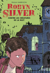 Robyn Silver Tome 1 : Robyn Silver contre les créatures de la nuit - Harrison Paula ; Marilleau Alban ; Demoulin Axelle