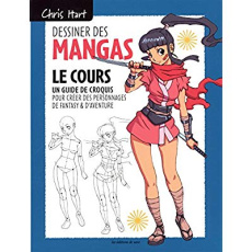 Dessiner des mangas : le cours. Un guide de croquis pour créer des personnages de fantasy & d'aventu - Hart Christopher ; Joffre Jennifer