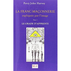 La franc-maconnerie expliquee par l'image - le grade de l'apprenti (tome 1) - Harvey Percy-john