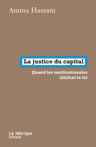 La justice du capital. Quand les multinationales (dé)font la loi - Hassani Amina