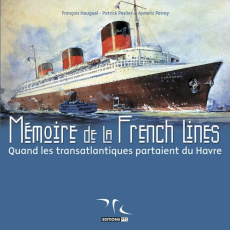 Mémoire de la French Lines. Quand les transatlantiques partaient du Havre - Hauguel François ; Peslier Patrick