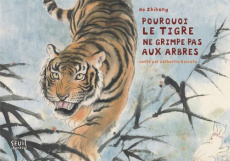 Pourquoi le tigre ne grimpe pas aux arbres - He Zhihong ; Zarcate Catherine