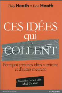Ces idées qui collent. Pourquoi certaines idées survivent et d'autres meurent - Heath Chip ; Heath Dan ; Borgeaud Emily