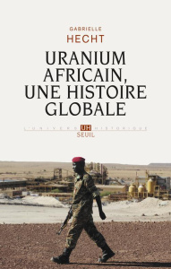 Uranium africain, une histoire globale - Hecht Gabrielle ; Nordmann Charlotte