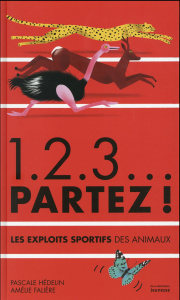 1.2.3... partez ! Les exploits sportifs des animaux - Hédelin Pascale ; Falière Amélie