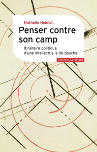 Penser contre son camp. Itinéraire politique d'une intellectuelle de gauche - Heinich Nathalie