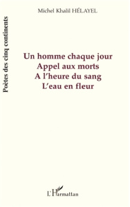 Un homme chaque jour ; Appel aux morts ; A l'heure du sang ; L'eau en fleur - Hélayel Michel-Khalil