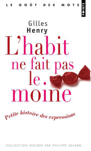 L'habit ne fait pas le moine. Petite histoire des expressions - Henry Gilles