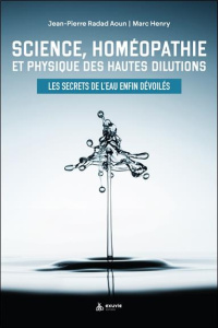 Science, homéopathie et physique des hautes dilutions. Les secrets de l'eau enfin dévoilés - Henry Marc ; Radad Aoun Jean-Pierre ; Moine Fabien