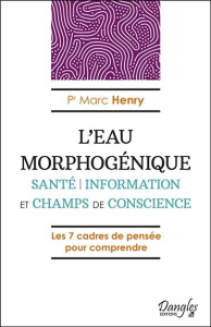 L'eau morphogénique. Santé, information et champs de conscience - Henry Marc ; Schwartz Laurent