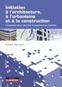Initiation à l'architecture, à l'urbanisme et à la construction. L'essentiel pour aborder le logemen - Hérouard Florent