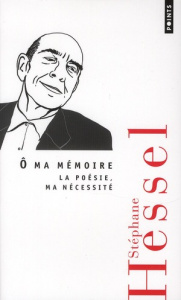 Ô ma mémoire. La poésie, ma nécessité - Hessel Stéphane