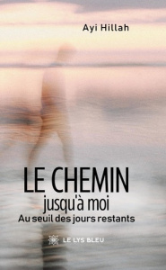 Le chemin jusqu'à moi. Au seuil des jours restants - Hillah Ayi