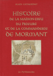Histoire de la Maison-Dieu, du prieuré et de la commanderie de Mormant - Catherinet Alain ; Bur Michel
