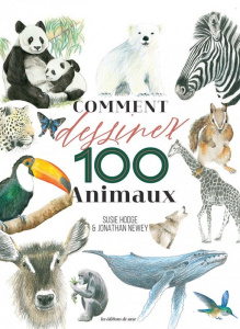 Comment dessiner 100 Animaux - Hodge Susie ; Newey Jonathan ; Poncet Céline