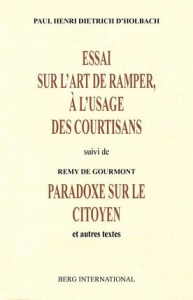 Essai sur l'art de ramper à l'usage des courtisans. Suivi de Paradoxe sur le citoyen et autres texte - Holbach Paul-Henri Dietrich ; Gourmont Rémy de