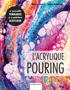 L'Acrylique pouring. Les fondamentaux de la peinture fluide - Homberg Sylvia ; Thomas Martin