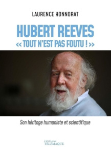 Hubert Reeves "Tout n'est pas foutu !". Son héritage humaniste et scientifique - Honnorat Laurence ; Prost Arnaud