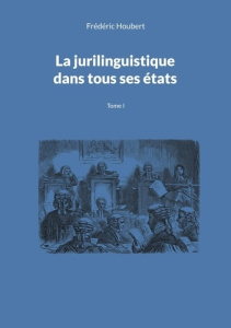 La jurilinguistique dans tous ses états. Tome 1 - Houbert Frédéric