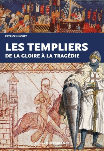 Les Templiers, de la gloire à la tragédie - Huchet Patrick