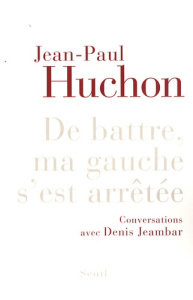 De battre ma gauche s'est arrêtée - Huchon Jean-Paul ; Jeambar Denis