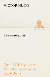 Les misérables Tome IV L'idylle rue Plumet et l'épopée rue Saint-Denis - Hugo Victor ; Hugo V