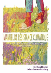 Manuel de Résistance Climatique. Ou, j'ai pris part à une action pour le climat. Et maintenant ? - Hunter Daniel ; Thunberg Greta