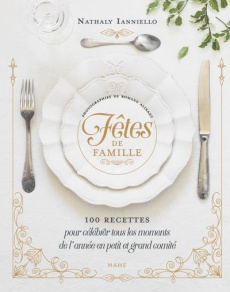 Fêtes de famille. 100 recettes pour célébrer tous les moments de l'année en petit et grand comité - Ianniello Nathaly ; Alixant Romane