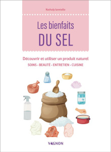 Les bienfaits du sel. Découvrir et utiliser un produit naturel. Soins, beauté, entretien, cuisine - Ianniello Nathaly