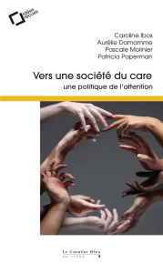 Vers une société du care. Une politique de l'attention - Ibos Caroline ; Damamme Aurélie ; Molinier Pascale