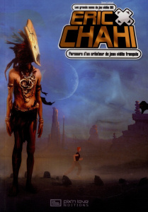 Eric Chahi. Parcours d'un créateur de jeux vidéo français - Ichbiah Daniel