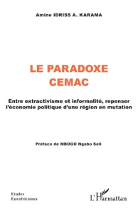 La Paradoxe CEMAC. Entre extractivisme et informalité, repenser l’économie politique d’une région en - Idriss A. Karama Amine ; Mbogo Ngabo Seli