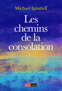 Les chemins de la consolation. De Cicéron à Camus - Ignatieff Michael ; Raden Yves du