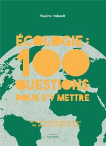 Ecologie : 100 questions pour s'y mettre. Et toutes les réponses pour ne plus se prendre la tête - Imbault Pauline
