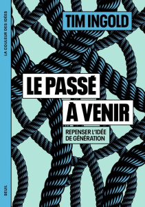 Le Passé à venir. Repenser l'idée de génération - Ingold Tim