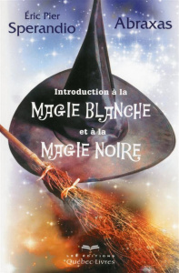 Introduction à la magie blanche et à la magie noire. 3e édition - Sperandio Eric Pier