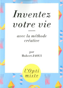 Inventez votre vie avec la méthode créative - Jaoui Hubert