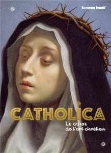 Catholica. Le guide le l'art chrétien - Ivanic Suzanna ; Gervais-Lissillour Alexandre