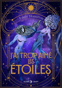 J'ai trop aimé les étoiles - Hamilton Emily ; Jacquier Marion