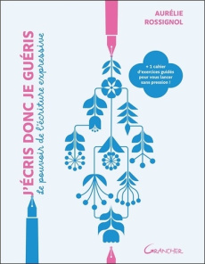 J'écris donc je guéris - Le pouvoir de l'écriture expressive. 1 cahier d'exercices guidés pour vou - Rossignol Aurelie