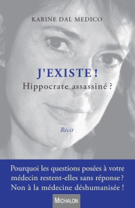 J'existe ! Hippocrate assassiné ? - Dal Medico Karine
