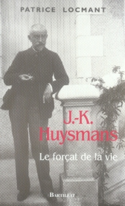 J.-K. Huysmans. Le forçat de la vie - Locmant Patrice