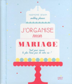 J'organise mon mariage. Tout pour réussir le plus beau jour de votre vie ! - Spahn Harmonie