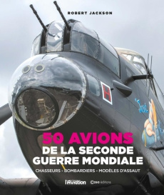 50 Avions de la Seconde Guerre Mondiale. Chasseurs, bombardiers, modèles d'assaut - Jackson Robert ; Merklen Angélique ; Dubreuil Maxi
