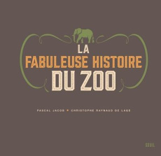 La fabuleuse histoire du zoo - Jacob Pascal ; Raynaud de Lage Christophe