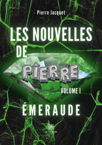 Nouvelles de Pierre Tome 1 : L'émeraude - Jacquet Pierre