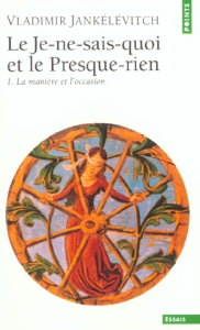 Le Je-ne-sais-quoi et le Presque-rien. Tome 1, La manière et l'occasion - Jankélévitch Vladimir