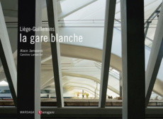 Liège-Guillemins, la gare blanche - Janssens Alain ; Lamarche Caroline