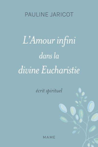 L'amour infini dans la divine Eucharistie ou le coeur de Jésus-Christ. Salut de l'Eglise et de la Fr - Jaricot Pauline ; Barbarin Philippe